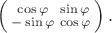 $\left(\begin{smallmatrix}\cos\varphi & \sin\varphi \\ -\sin\varphi & \cos\varphi \end{smallmatrix}\right).$