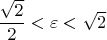 $\dfrac{\sqrt{2}}{2} < \varepsilon < \sqrt{2}$