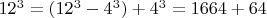 $12^3=(12^3-4^3)+4^3=1664+64$