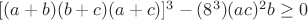 $[(a+b)(b+c)(a+c)]^3-(8^3)(ac)^{2}b\ge0$