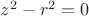 $z^2-r^2=0$
