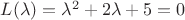 $L(\lambda)=\lambda^2+2\lambda+5=0$