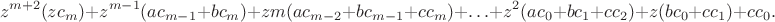$$
z^{m+2} (z c_m)+ z^{m-1}(a c_{m-1}+ b c_m)+z&m (a c_{m-2}+ b c_{m-1}+ c c_m)+\ldots+z^2(a c_0+ b c_1+ c c_2)+z(b c_0+ c c_1)+ c c_0.
$$
