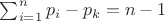 $\sum_{i=1}^n p_i - p_k =n-1$