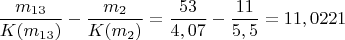 $$\dfrac {m_{13}}{K(m_{13})} -\dfrac  {m_{2}}{K(m_{2})} = \dfrac {53}{4,07}-\dfrac{11}{5,5}=11,0221$$