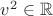 $v^2\in\mathbb R$