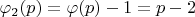 $\varphi_2(p)=\varphi(p)-1= p - 2$