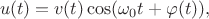 $$u(t)=v(t)\cos(\omega_0 t + \varphi(t)),$$