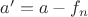$a'=a-f_n$