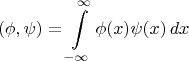 $$(\phi,\psi)=\int\limits_{-\infty}^\infty \phi(x)\psi(x)\,dx$$