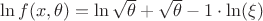 $\ln f(x, \theta)=\ln\sqrt{ \theta} + {\sqrt{ \theta}-1} \cdot \ln(\xi)$