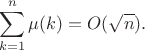 $$\sum_{k=1}^n \mu(k) =O(\sqrt n ).$$
