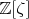 $\mathbb{Z}[\zeta]$
