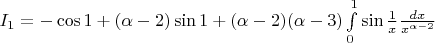 $I_1 = -\cos{1} + (\alpha - 2)\sin{1} + (\alpha - 2)(\alpha - 3)\int\limits_0^1 \sin{\frac{1}{x}} \frac{dx}{x^{\alpha - 2}}$