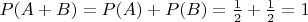 $P(A+B)=P(A)+P(B)=\frac12+\frac12=1$