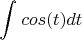 $$\int_{}^{} cos(t)dt$$