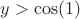 $y>\cos(1)$