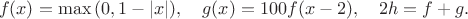 $$f(x) = \max{(0, 1-|x|)},\quad g(x) = 100f(x-2),\quad 2h=f+g.$$