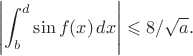 $$\left|\int_b^d\sin f(x)\,dx\right|\leqslant8/\sqrt a.$$