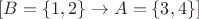 $[B=\{1,2\}\to A=\{3,4\}]$
