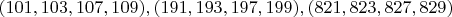 $(101, 103, 107, 109), (191, 193, 197, 199), (821, 823, 827, 829)$