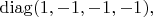 $\operatorname{diag}(1,-1,-1,-1),$