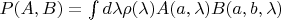 $P(A,B) = \int d\lambda \rho(\lambda) A(a,\lambda) B(a,b,\lambda) $