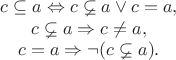 \[\begin{array}{c} 
c\subseteq a \Leftrightarrow c\varsubsetneq a\vee c=a, \\
c\varsubsetneq a \Rightarrow c\ne a, \\
c=a \Rightarrow \neg(c\varsubsetneq a).
\end{array}\]