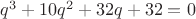$q^3+10q^2+32q+32=0$