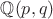 $\mathbb{Q}(p,q)$