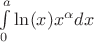 $ \int\limits_0^a \ln(x) x^{\alpha}dx $