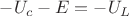 $-U_c-E=-U_L$