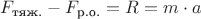 $F_{\text{тяж.}} - F_{\text{р.о.}} = R = m \cdot a_ц$