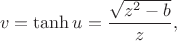 $$v=\tanh u
=
\dfrac{\sqrt{z^{2}-b}}{z},
$$