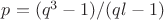 $p = (q^3 - 1)/(ql - 1)$