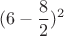 $$(6 - \frac{8}{2})^2$$ $$(6 - \frac{8}{2})^2$$