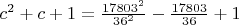 $c^2+c+1=\frac{17803^2}{36^2}-\frac{17803}{36}+1$