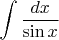 $$\int \frac{dx}{\sin{x}}$$