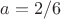 $a=2/6$