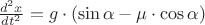 $\[\frac{{d^2 x}}{{dt^2 }} = g \cdot (\sin \alpha  - \mu  \cdot \cos \alpha )
\]$