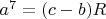 $a^7=(c-b)R$