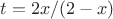 $t = 2x/(2 - x)$