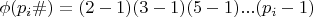 $\phi (p_i\#)=(2-1)(3-1)(5-1)...(p_i-1)$