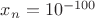 $x_n = 10^{-100}$