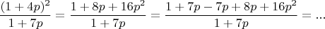 $$\frac{(1+4p)^2}{1+7p}=\frac{1+8p+16p^2}{1+7p}=\frac{1+7p-7p+8p+16p^2}{1+7p}=...$$