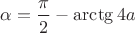$\alpha=\dfrac{\pi}{2}-\arctg4a$