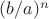 $(b/a)^n$