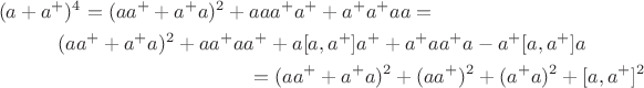 \begin{multline*}
(a+ a^+)^4= (aa^+ + a^+a)^2  + aa a^+a^+ + a^+a^+ aa=\\
(aa^+ + a^+a)^2 + aa^+ aa^+ + a[a,a^+]a^+ + a^+ a a^+a  - a^+[a,a^+]a\\
=(aa^+ + a^+a)^2 +  (aa^+)^2+(a^+a)^2 + [a,a^+]^2\end{multline*}