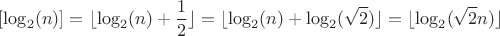 $$[\log_2(n)]=\lfloor\log_2(n)+\frac{1}{2}\rfloor=\lfloor\log_2(n)+\log_2(\sqrt{2})\rfloor=\lfloor\log_2(\sqrt{2}n)\rfloor$$