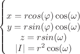 $\left\{\begin{matrix}
\\ x=rcos(\varphi )\cos(\omega )
\\ y=rsin(\varphi )\cos(\omega )
\\ z=rsin(\omega )
\\ |I|=r^2\cos(\omega )
\end{matrix}}\right.$